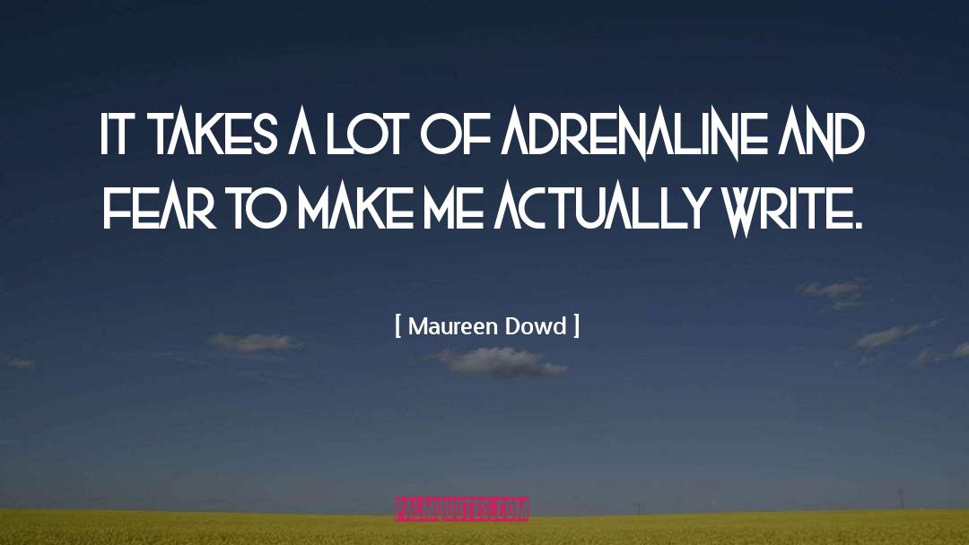 Adrenaline Junky quotes by Maureen Dowd
