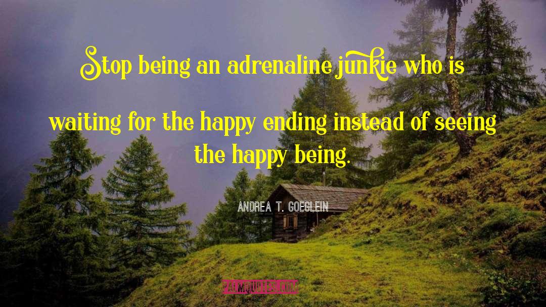 Adrenaline quotes by Andrea T. Goeglein