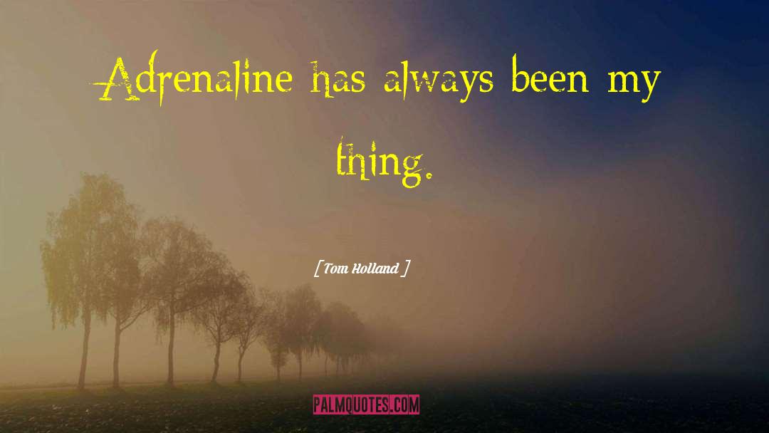 Adrenaline quotes by Tom Holland