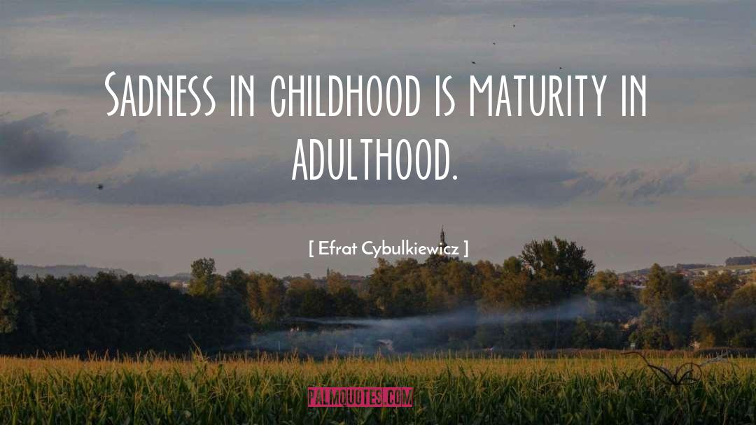 Adulthood Growing Up Philosophy quotes by Efrat Cybulkiewicz