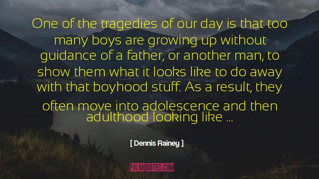 Adulthood Growing Up Philosophy quotes by Dennis Rainey