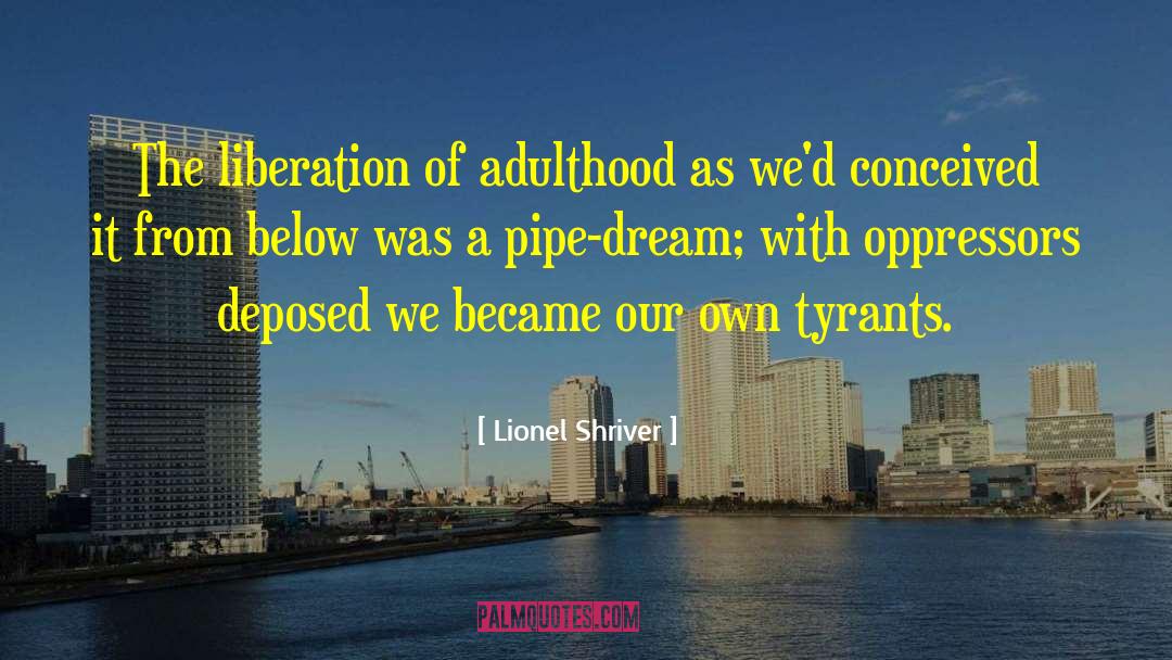 Adulthood Growing Up Philosophy quotes by Lionel Shriver