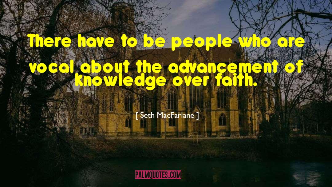 Advancement Of Knowledge quotes by Seth MacFarlane