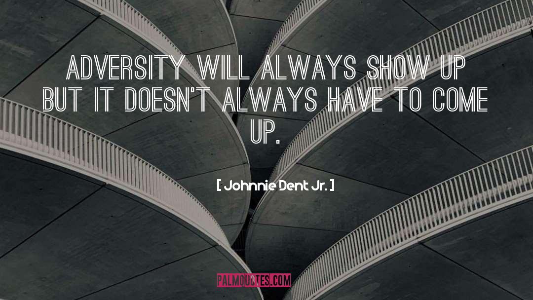 Adveristy quotes by Johnnie Dent Jr.