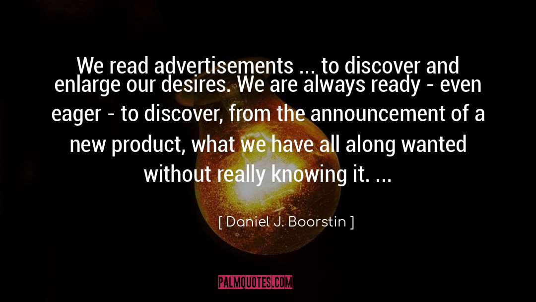 Advertisements quotes by Daniel J. Boorstin
