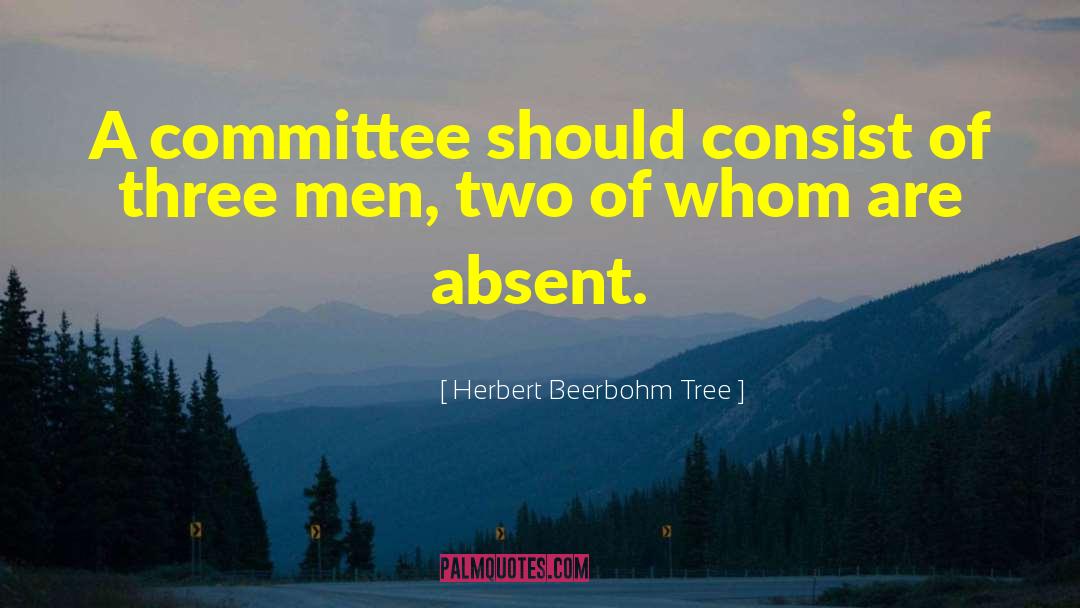 Advisory Committees quotes by Herbert Beerbohm Tree