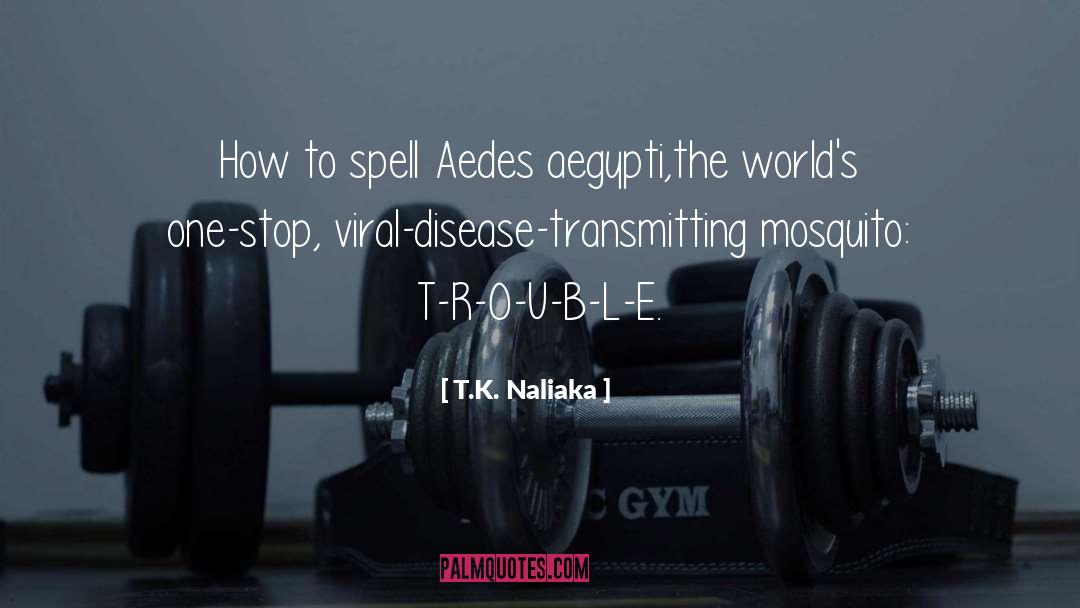 Aedes Aegypti quotes by T.K. Naliaka