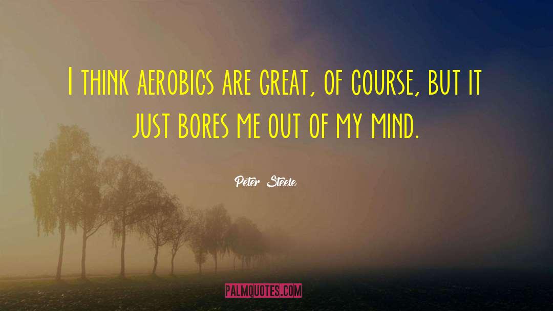 Aerobics quotes by Peter Steele