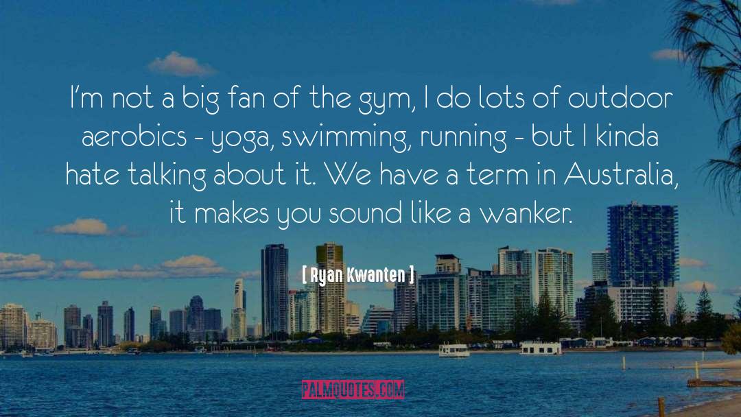 Aerobics quotes by Ryan Kwanten