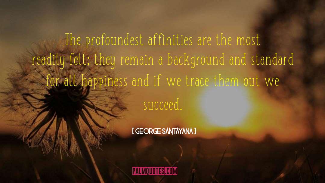 Affinities Synonym quotes by George Santayana