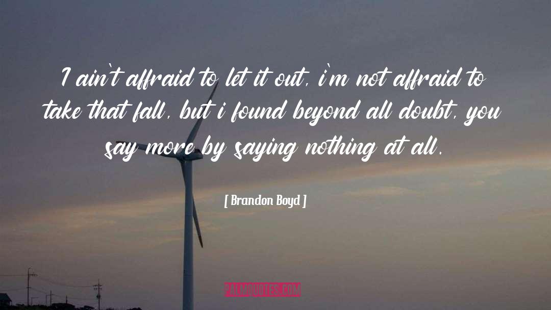 Affraid quotes by Brandon Boyd