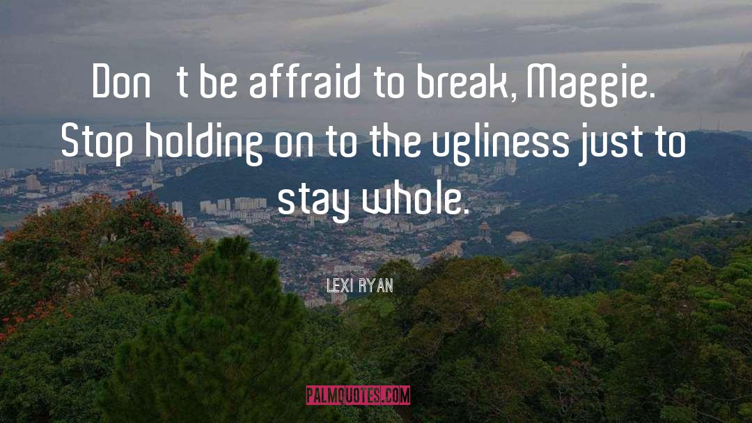 Affraid quotes by Lexi Ryan