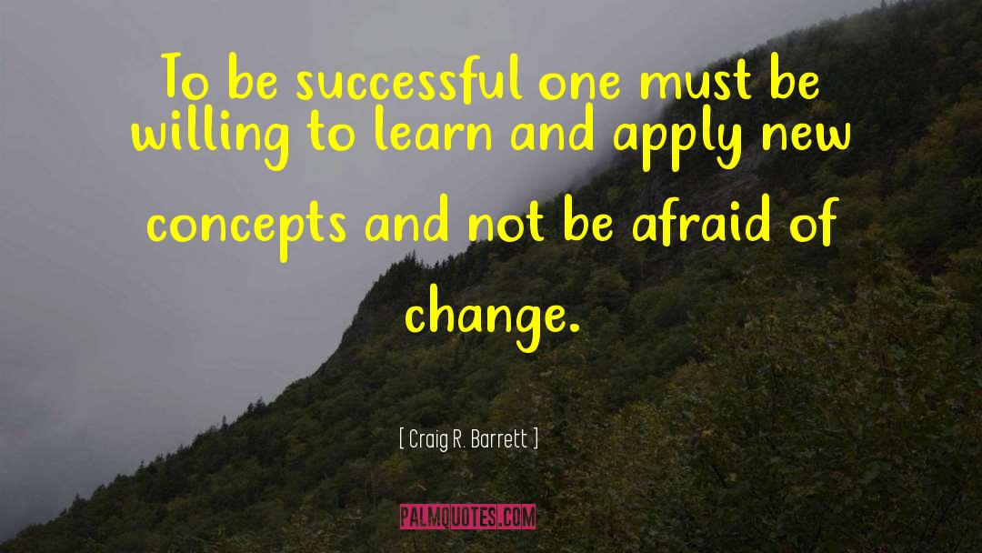 Afraid Of Change quotes by Craig R. Barrett