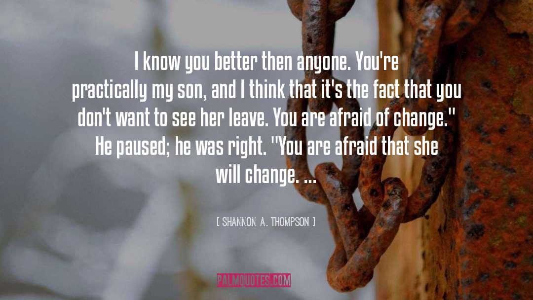 Afraid Of Change quotes by Shannon A. Thompson