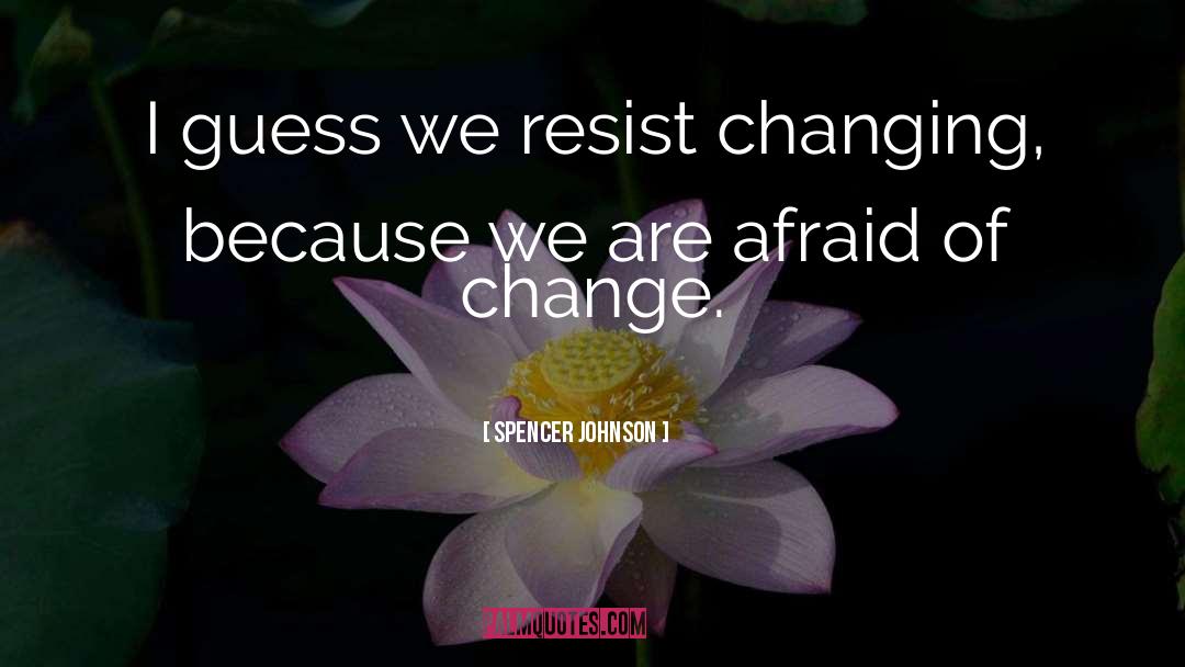 Afraid Of Change quotes by Spencer Johnson