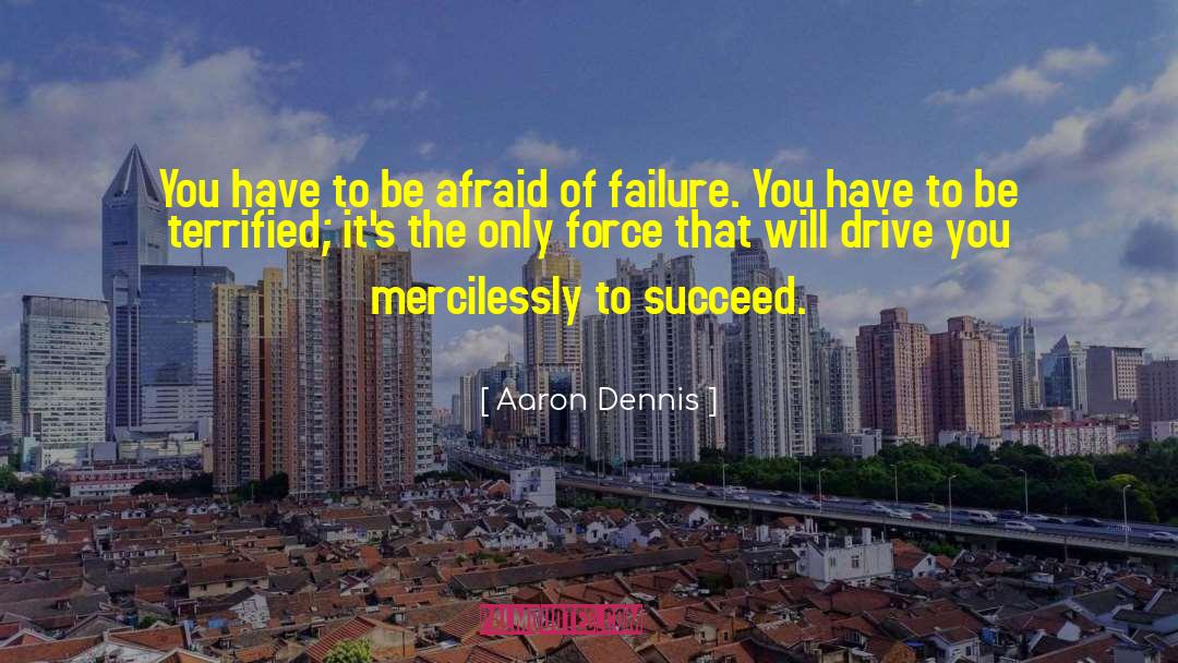 Afraid Of Failure quotes by Aaron Dennis