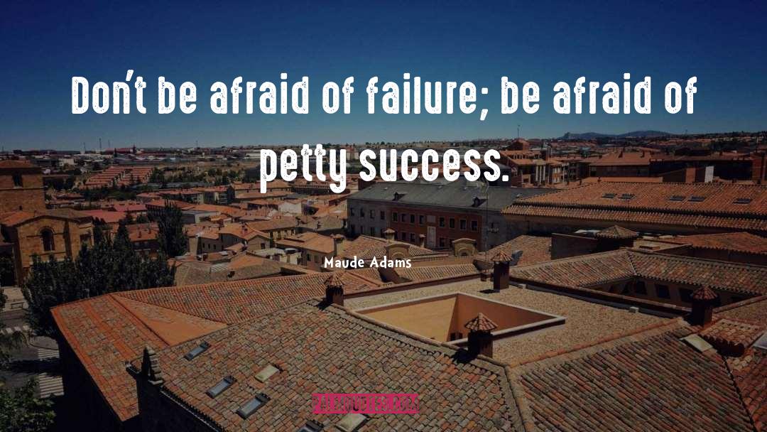 Afraid Of Failure quotes by Maude Adams