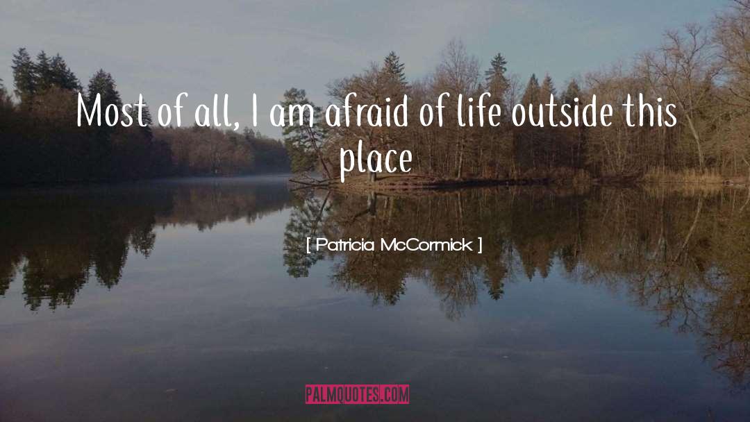 Afraid Of Life quotes by Patricia McCormick