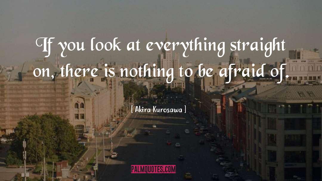 Afraid Of quotes by Akira Kurosawa