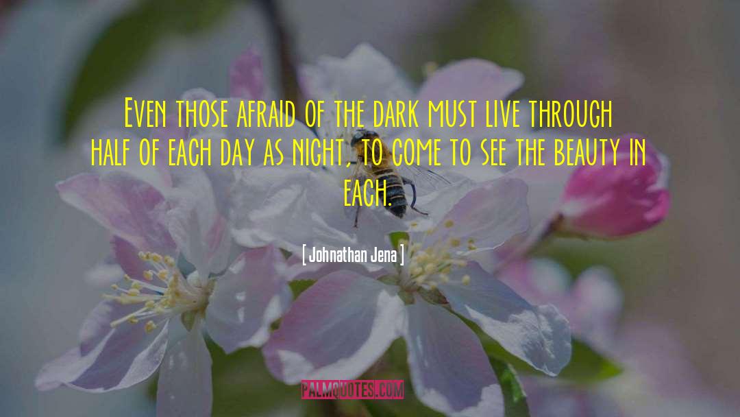 Afraid Of The Dark quotes by Johnathan Jena