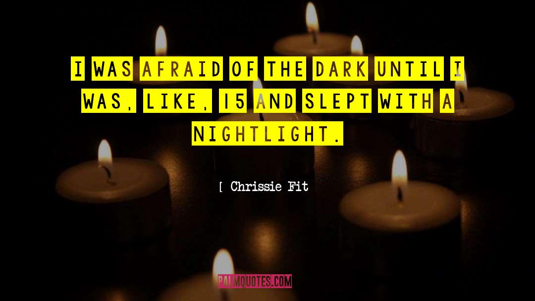 Afraid Of The Dark quotes by Chrissie Fit