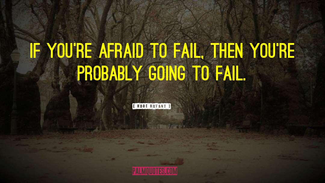 Afraid To Fail quotes by Kobe Bryant