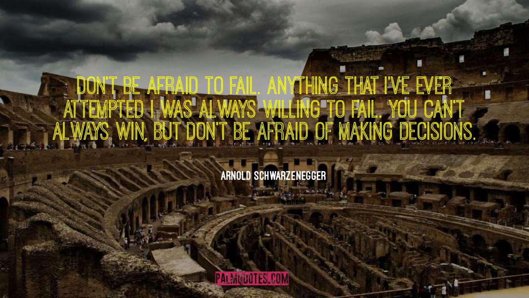 Afraid To Fail quotes by Arnold Schwarzenegger