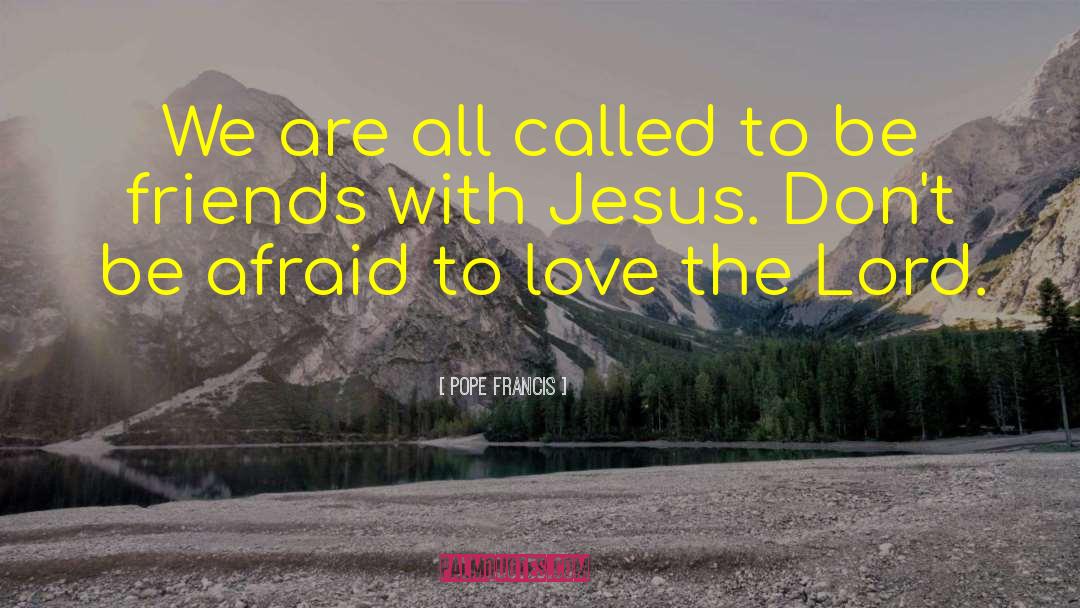 Afraid To Love quotes by Pope Francis