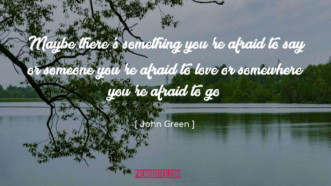 Afraid To Love quotes by John Green