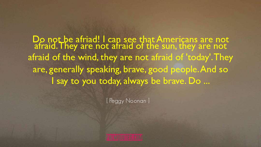 Afriad quotes by Peggy Noonan