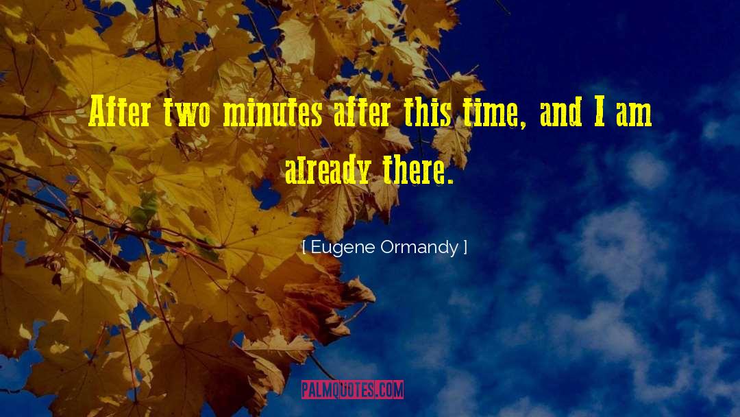 After This quotes by Eugene Ormandy