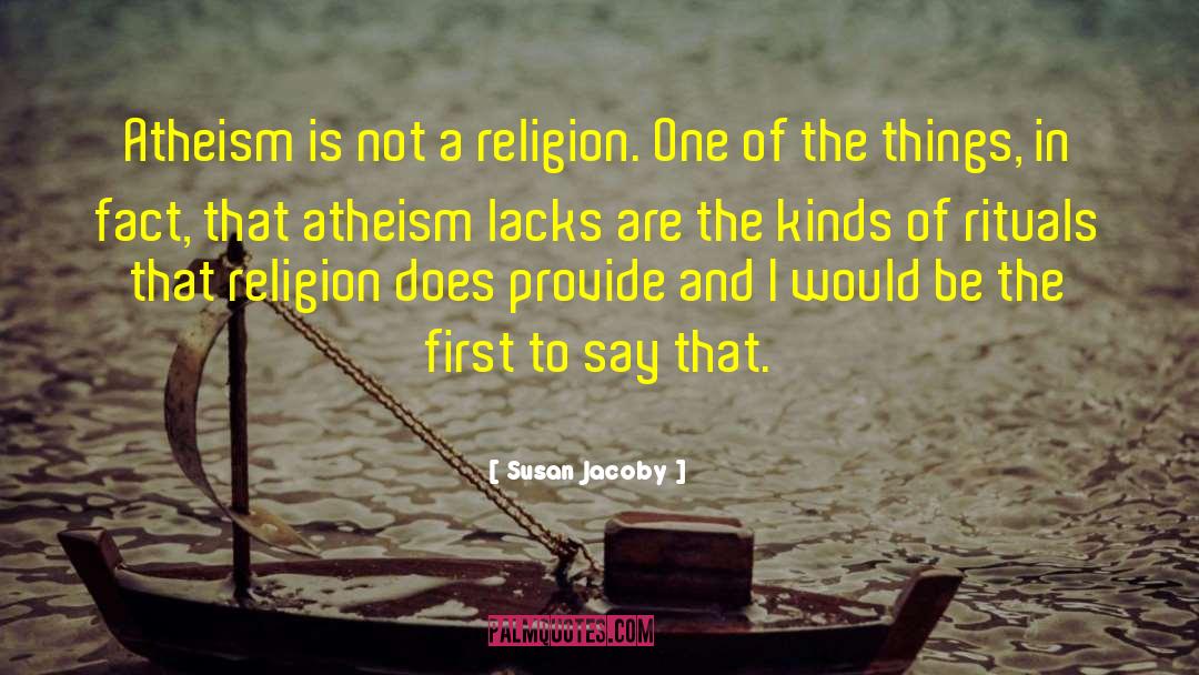 Against Religion quotes by Susan Jacoby