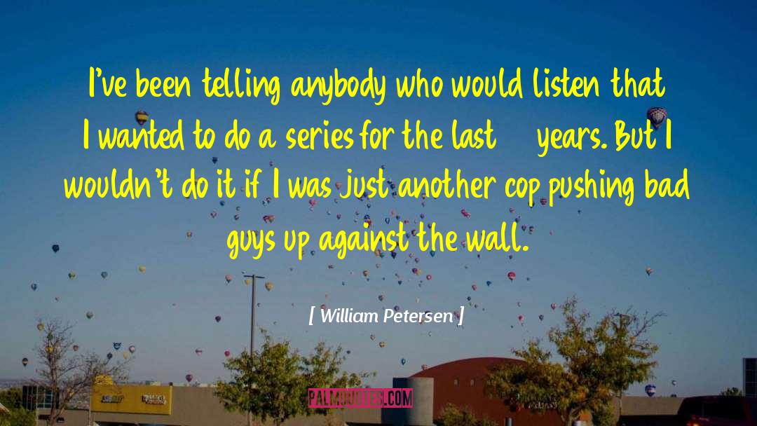 Against The Wall quotes by William Petersen