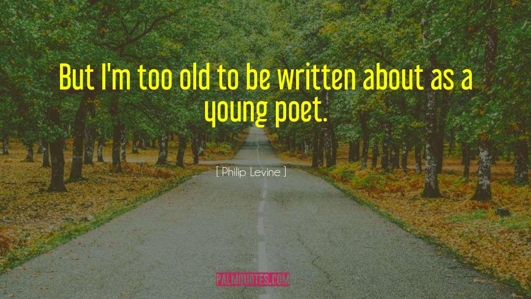 Age Young Old quotes by Philip Levine
