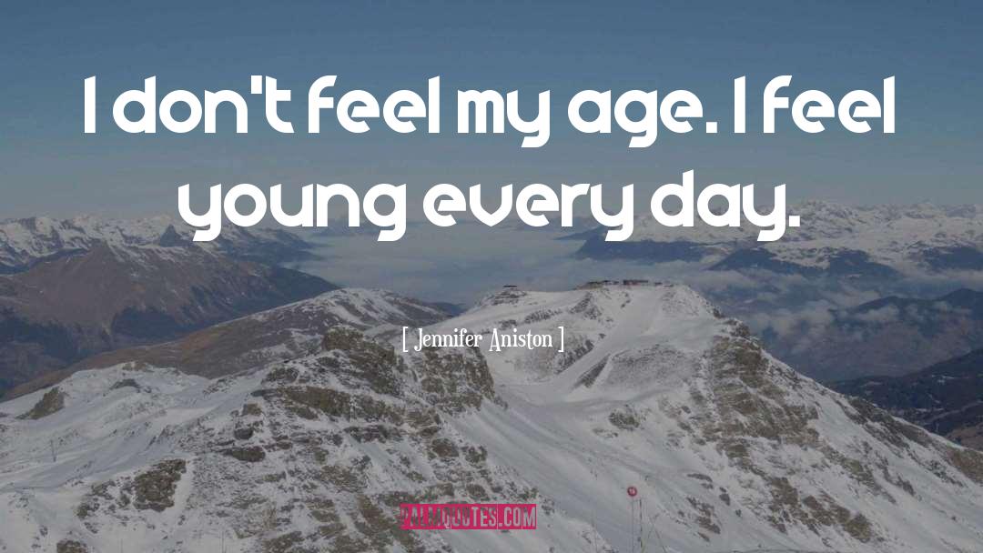 Age Young Old quotes by Jennifer Aniston