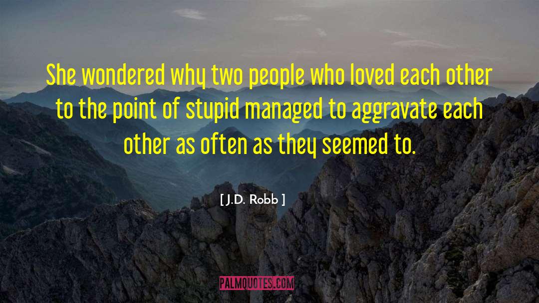 Aggravate quotes by J.D. Robb