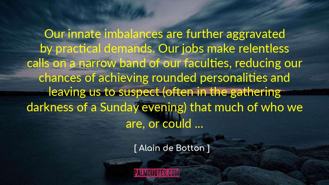 Aggravated quotes by Alain De Botton