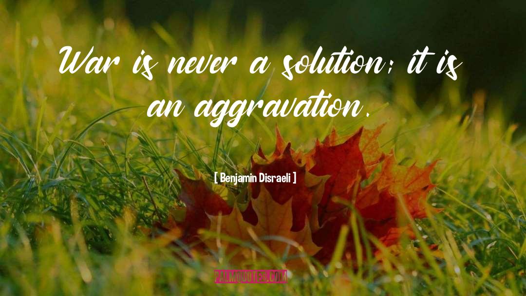 Aggravation quotes by Benjamin Disraeli