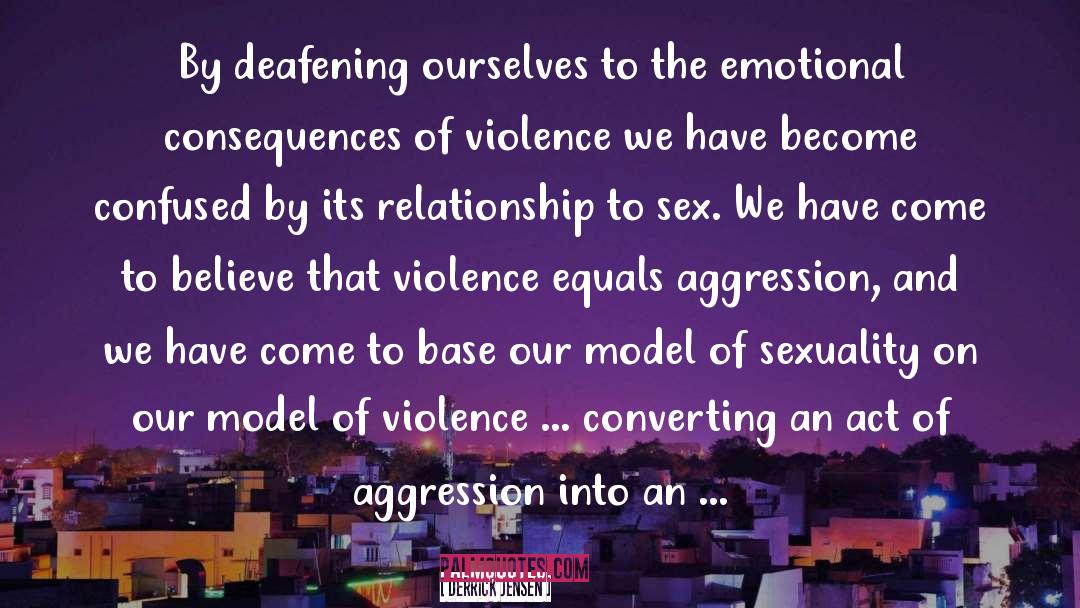 Aggression quotes by Derrick Jensen