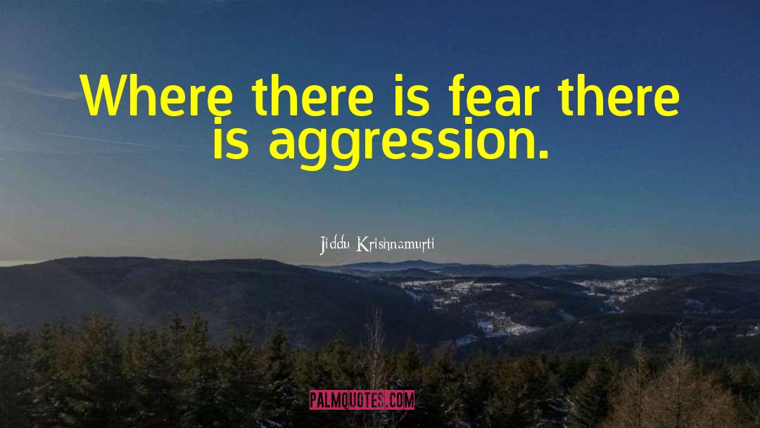 Aggression quotes by Jiddu Krishnamurti