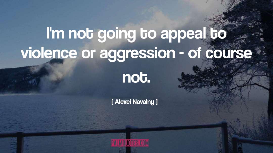Aggression quotes by Alexei Navalny