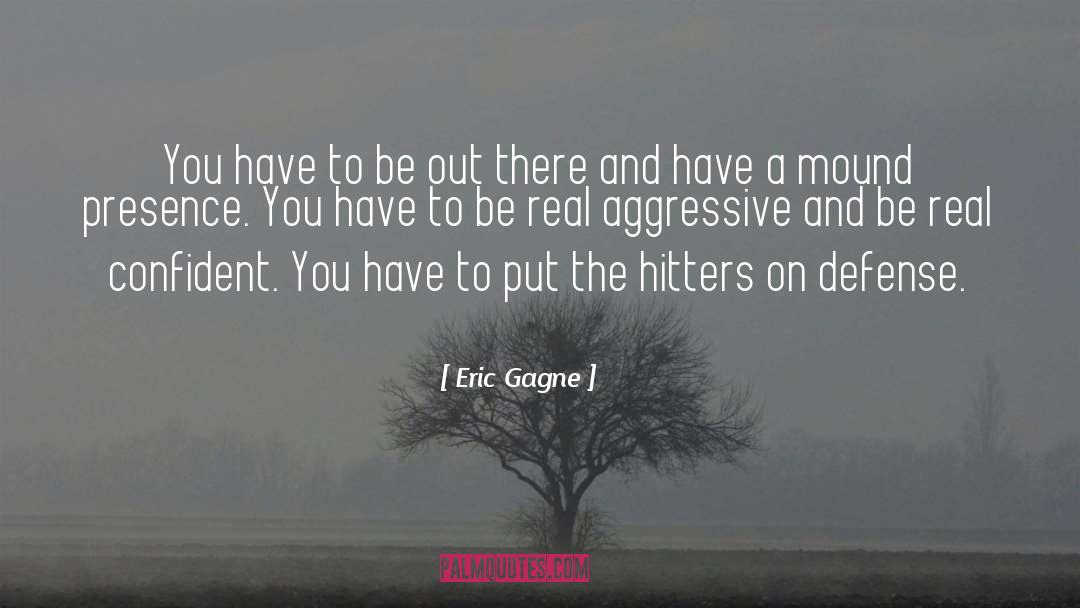 Aggressive quotes by Eric Gagne