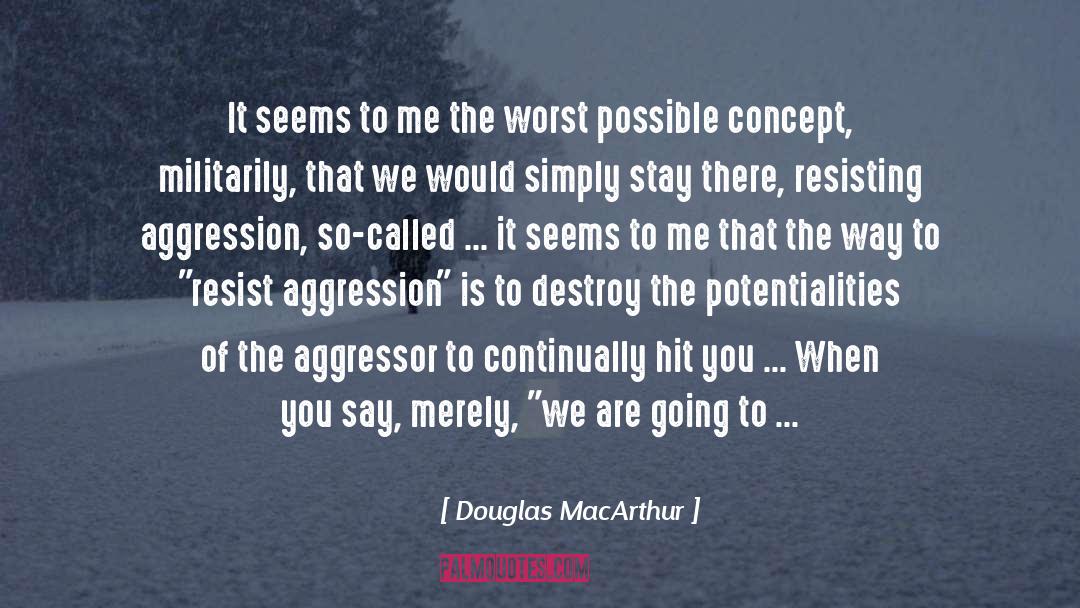 Aggressor Synonym quotes by Douglas MacArthur
