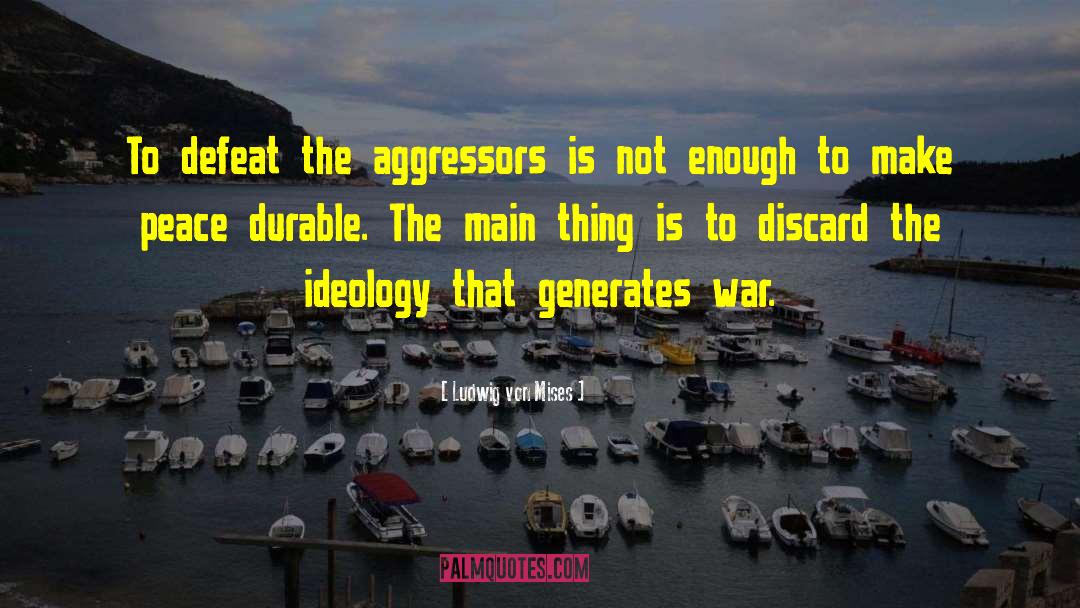 Aggressors quotes by Ludwig Von Mises