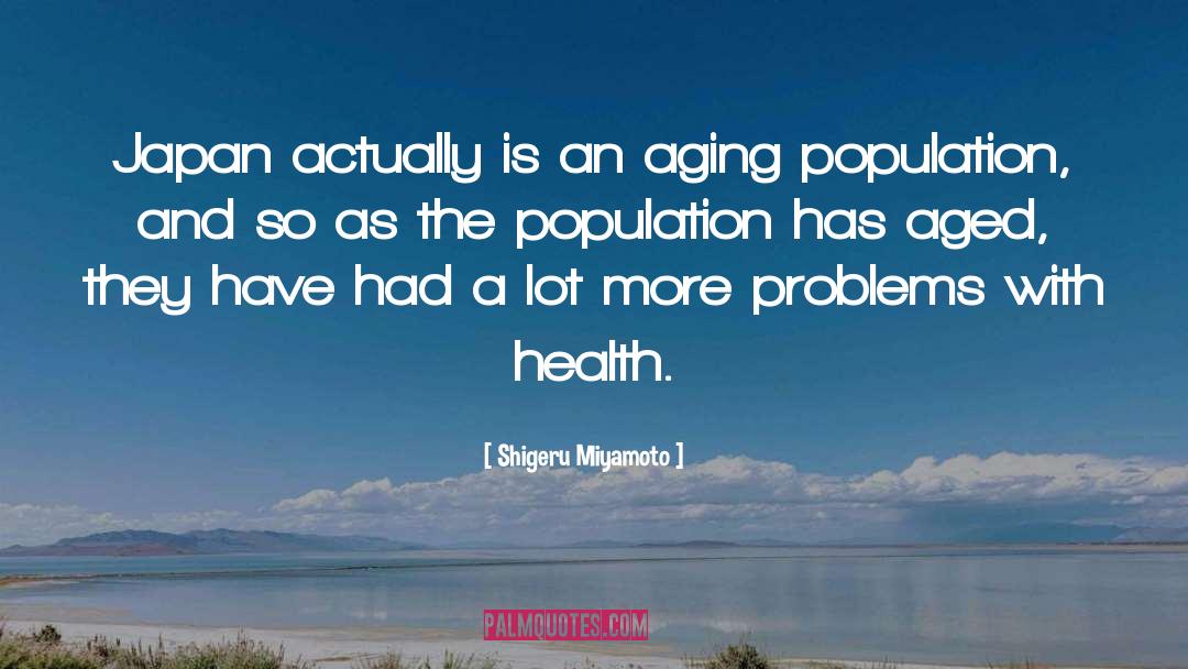 Aging Population quotes by Shigeru Miyamoto