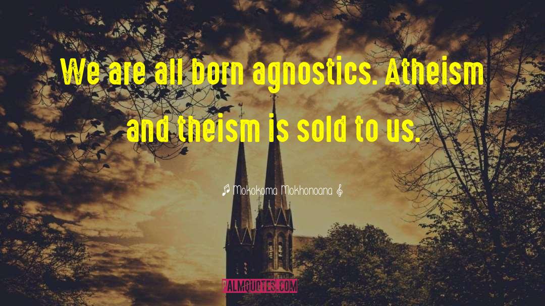 Agnostics quotes by Mokokoma Mokhonoana