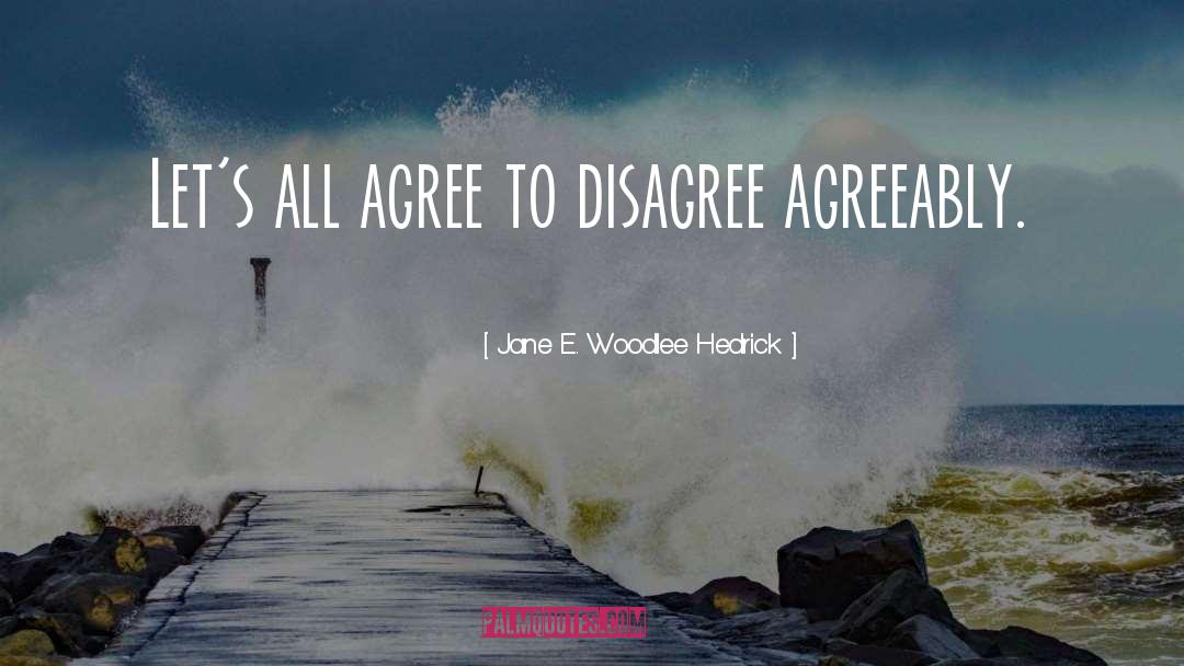 Agree To Disagree quotes by Jane E. Woodlee Hedrick