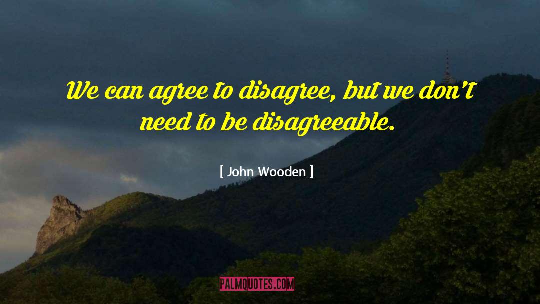 Agree To Disagree quotes by John Wooden