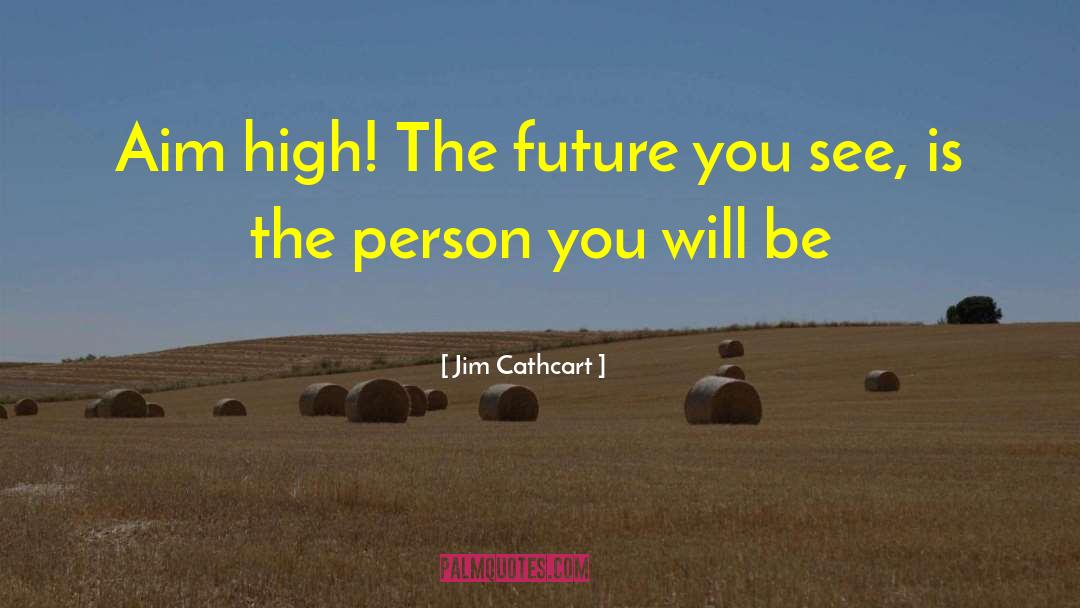 Aim High quotes by Jim Cathcart