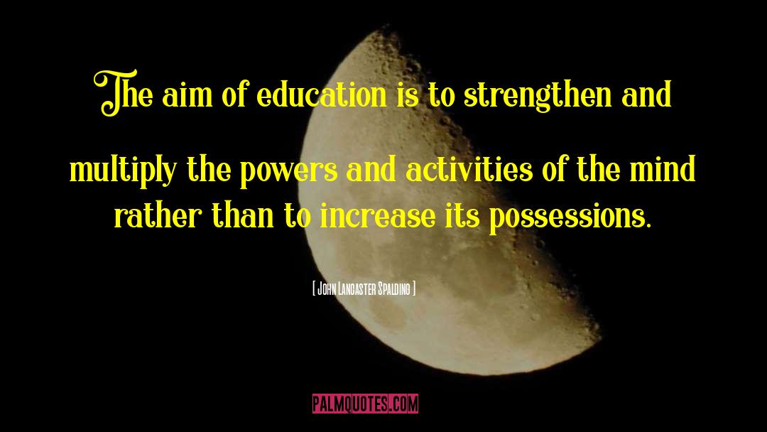 Aim Of Education quotes by John Lancaster Spalding